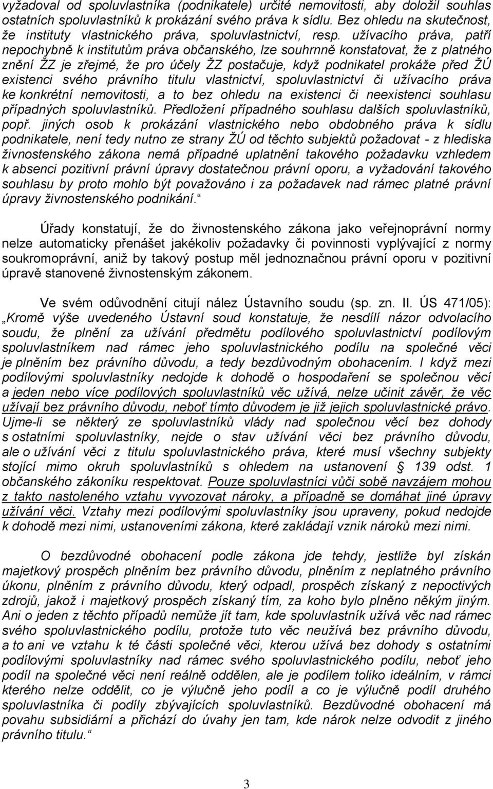 užívacího práva, patří nepochybně k institutům práva občanského, lze souhrnně konstatovat, že z platného znění ŽZ je zřejmé, že pro účely ŽZ postačuje, když podnikatel prokáže před ŽÚ existenci svého