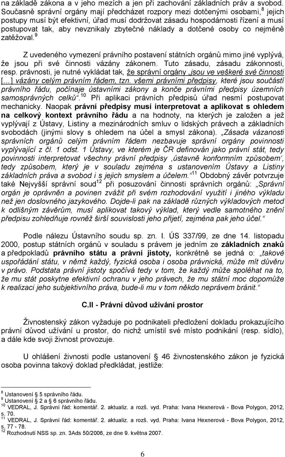 zbytečné náklady a dotčené osoby co nejméně zatěžoval. 9 Z uvedeného vymezení právního postavení státních orgánů mimo jiné vyplývá, že jsou při své činnosti vázány zákonem.