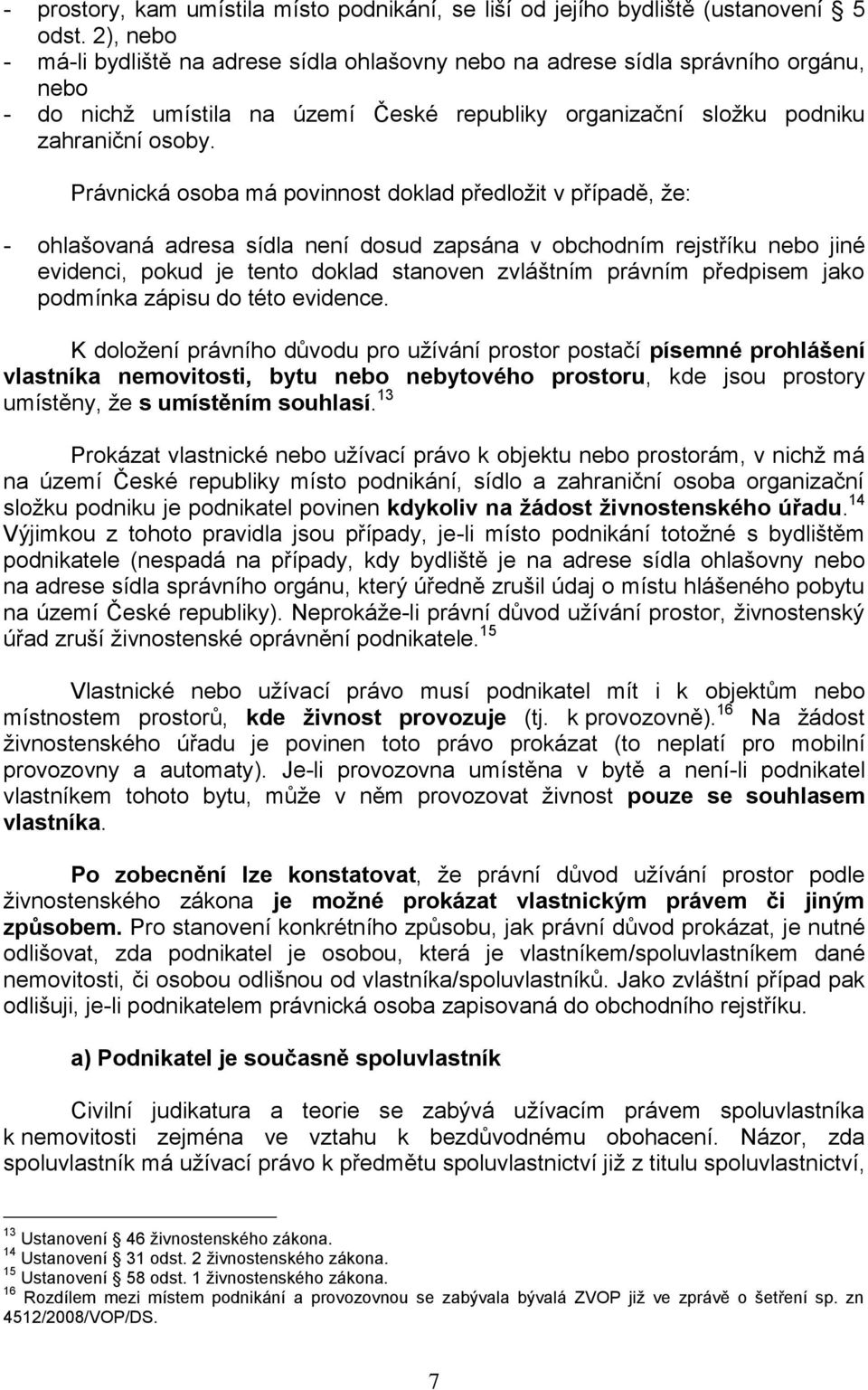 Právnická osoba má povinnost doklad předložit v případě, že: - ohlašovaná adresa sídla není dosud zapsána v obchodním rejstříku nebo jiné evidenci, pokud je tento doklad stanoven zvláštním právním