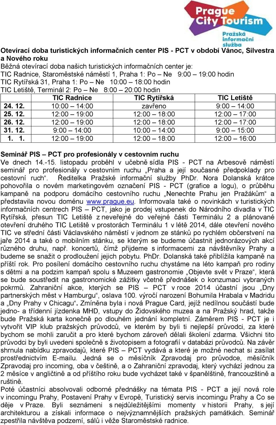 10:00 14:00 zavřeno 9:00 14:00 25. 12. 12:00 19:00 12:00 18:00 12:00 17:00 26. 12. 12:00 19:00 12:00 18:00 12:00 17:00 31. 12. 9:00 14:00 10:00 14:00 9:00 15:00 1. 1. 12:00 19:00 12:00 18:00 12:00 16:00 Seminář PIS PCT pro profesionály v cestovním ruchu Ve dnech 14.