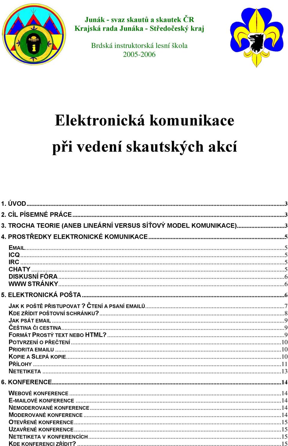 ELEKTRONICKÁ POŠTA...6 JAK K POŠTĚ PŘISTUPOVAT? ČTENÍ A PSANÍ EMAILŮ...7 KDE ZŘÍDIT POŠTOVNÍ SCHRÁNKU?...8 JAK PSÁT EMAIL...9 ČEŠTINA ČI CESTINA...9 FORMÁT PROSTÝ TEXT NEBO HTML?