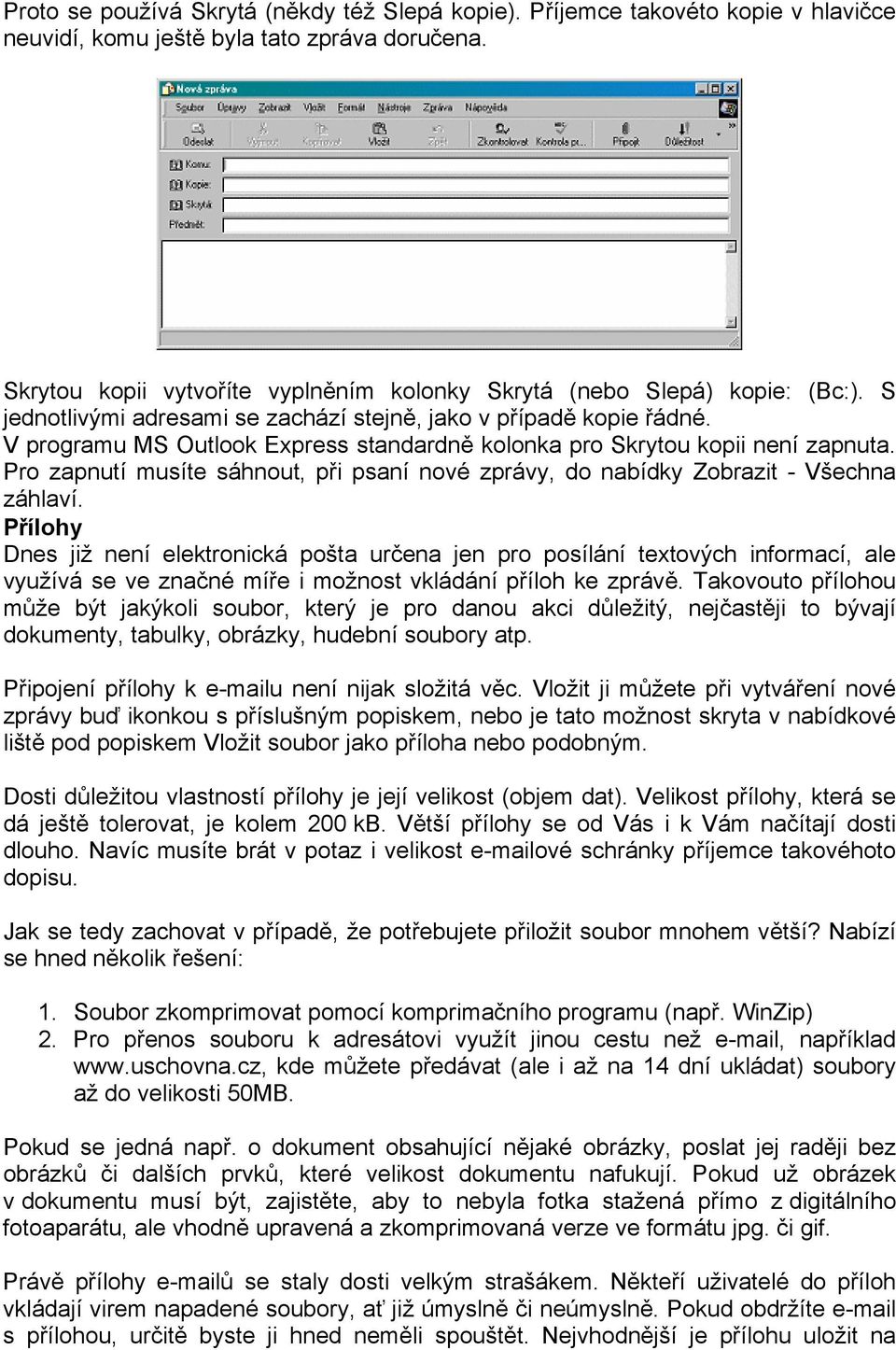 V programu MS Outlook Express standardně kolonka pro Skrytou kopii není zapnuta. Pro zapnutí musíte sáhnout, při psaní nové zprávy, do nabídky Zobrazit - Všechna záhlaví.