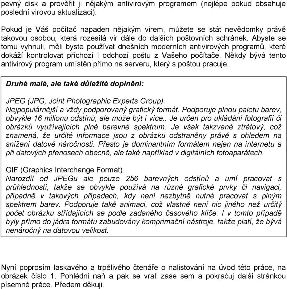 Abyste se tomu vyhnuli, měli byste používat dnešních moderních antivirových programů, které dokáží kontrolovat příchozí i odchozí poštu z Vašeho počítače.