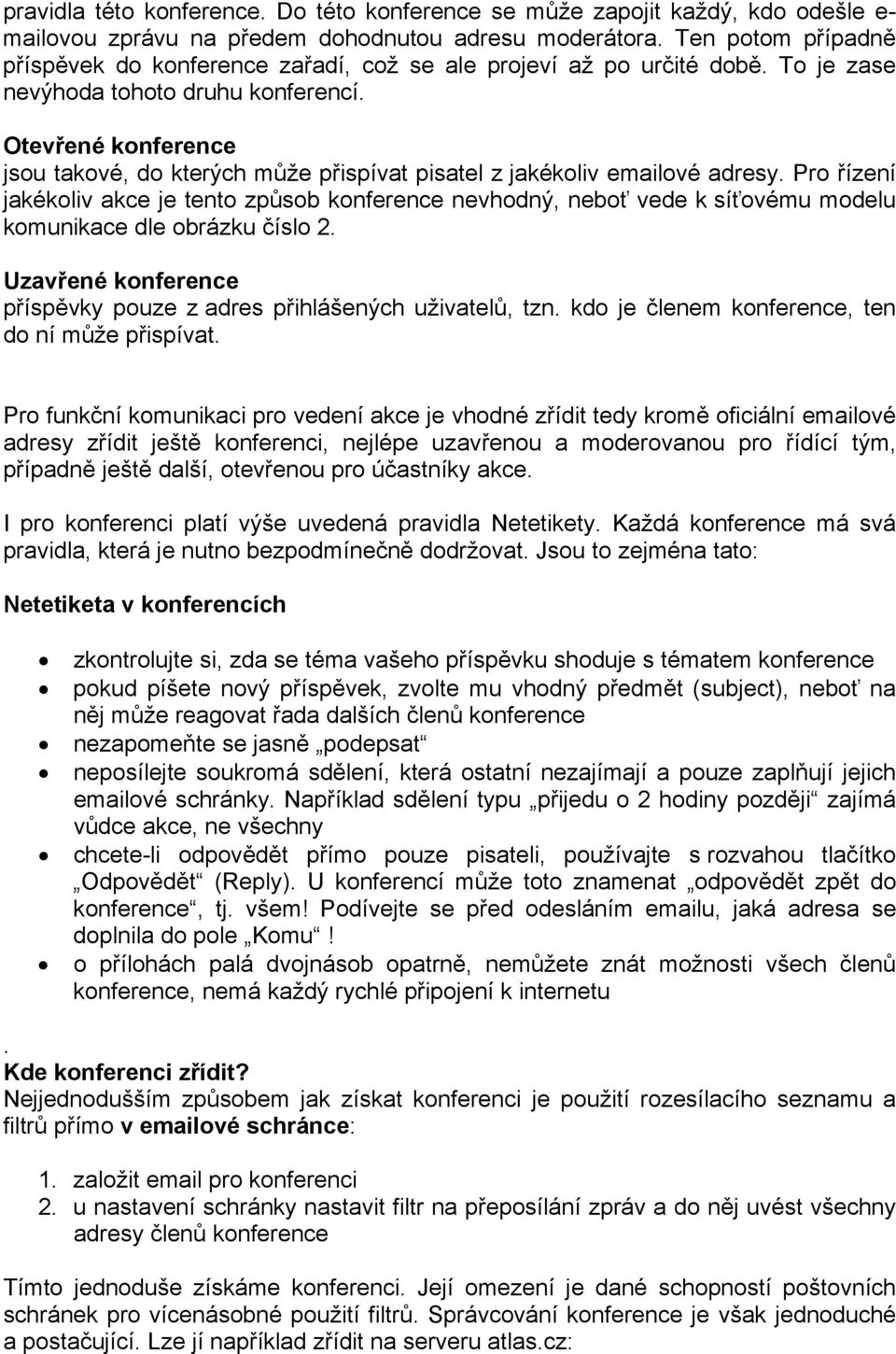 Otevřené konference jsou takové, do kterých může přispívat pisatel z jakékoliv emailové adresy.