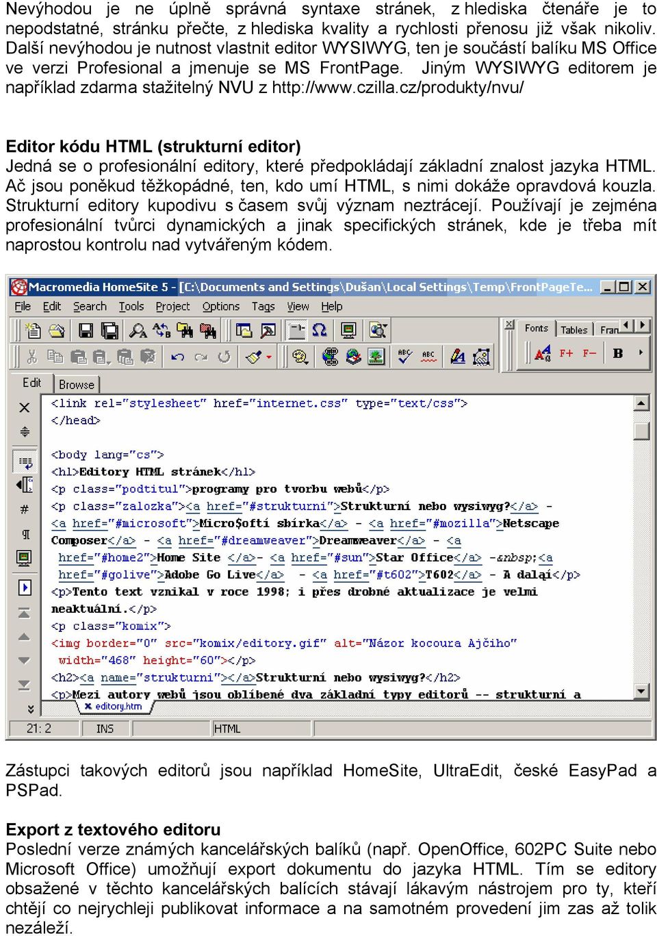 Jiným WYSIWYG editorem je například zdarma stažitelný NVU z http://www.czilla.