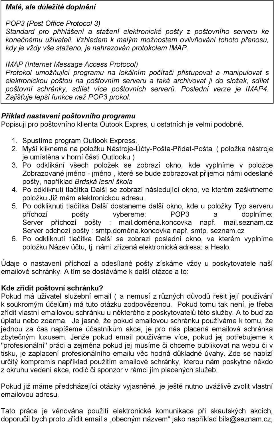 IMAP (Internet Message Access Protocol) Protokol umožňující programu na lokálním počítači přistupovat a manipulovat s elektronickou poštou na poštovním serveru a také archivovat ji do složek, sdílet