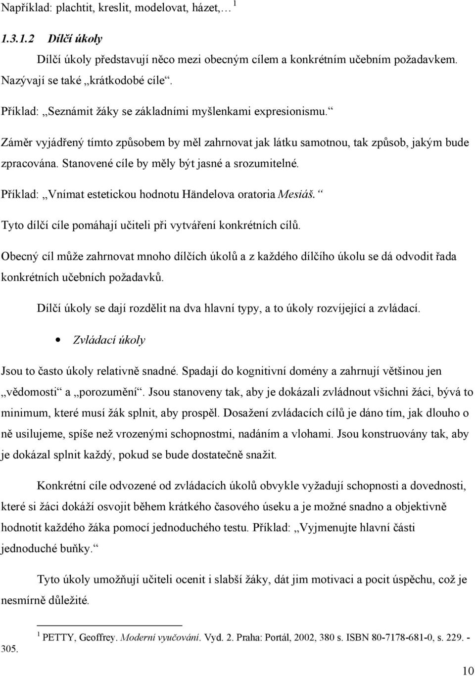 Stanovené cíle by měly být jasné a srozumitelné. Příklad: Vnímat estetickou hodnotu Händelova oratoria Mesiáš. Tyto dílčí cíle pomáhají učiteli při vytváření konkrétních cílů.