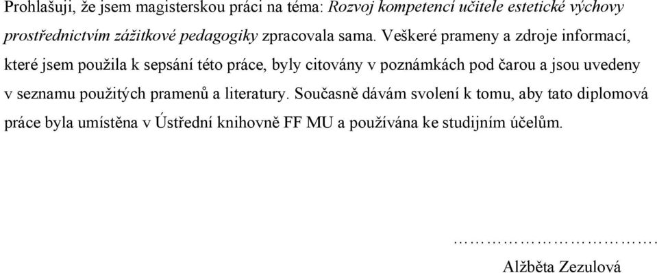 Veškeré prameny a zdroje informací, které jsem použila k sepsání této práce, byly citovány v poznámkách pod čarou a