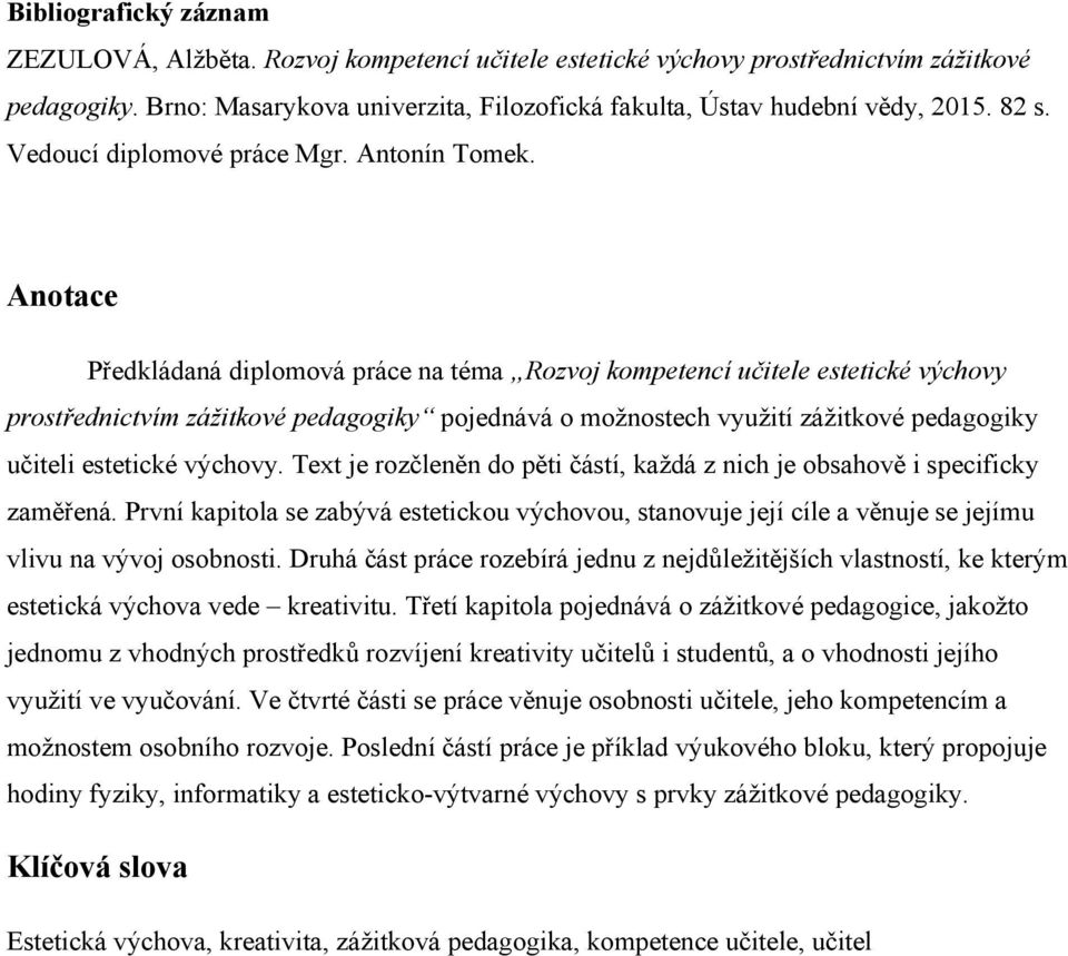 Anotace Předkládaná diplomová práce na téma Rozvoj kompetencí učitele estetické výchovy prostřednictvím zážitkové pedagogiky pojednává o možnostech využití zážitkové pedagogiky učiteli estetické