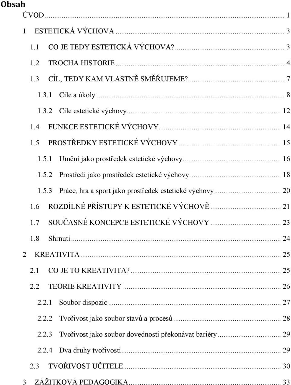 .. 20 1.6 ROZDÍLNÉ PŘÍSTUPY K ESTETICKÉ VÝCHOVĚ... 21 1.7 SOUČASNÉ KONCEPCE ESTETICKÉ VÝCHOVY... 23 1.8 Shrnutí... 24 2 KREATIVITA... 25 2.1 CO JE TO KREATIVITA?... 25 2.2 TEORIE KREATIVITY... 26 2.2.1 Soubor dispozic.