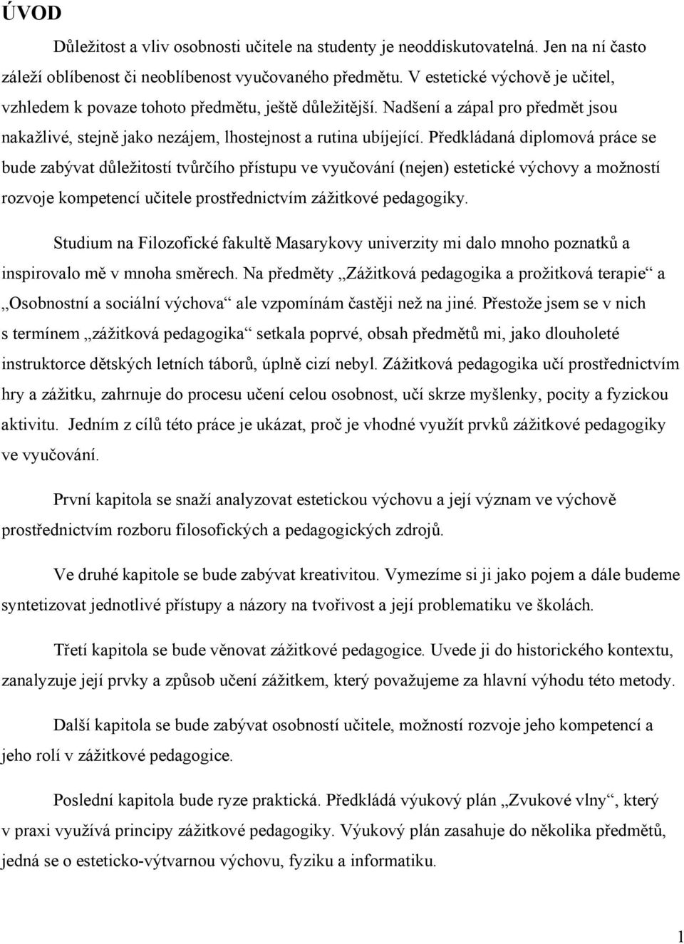 Předkládaná diplomová práce se bude zabývat důležitostí tvůrčího přístupu ve vyučování (nejen) estetické výchovy a možností rozvoje kompetencí učitele prostřednictvím zážitkové pedagogiky.