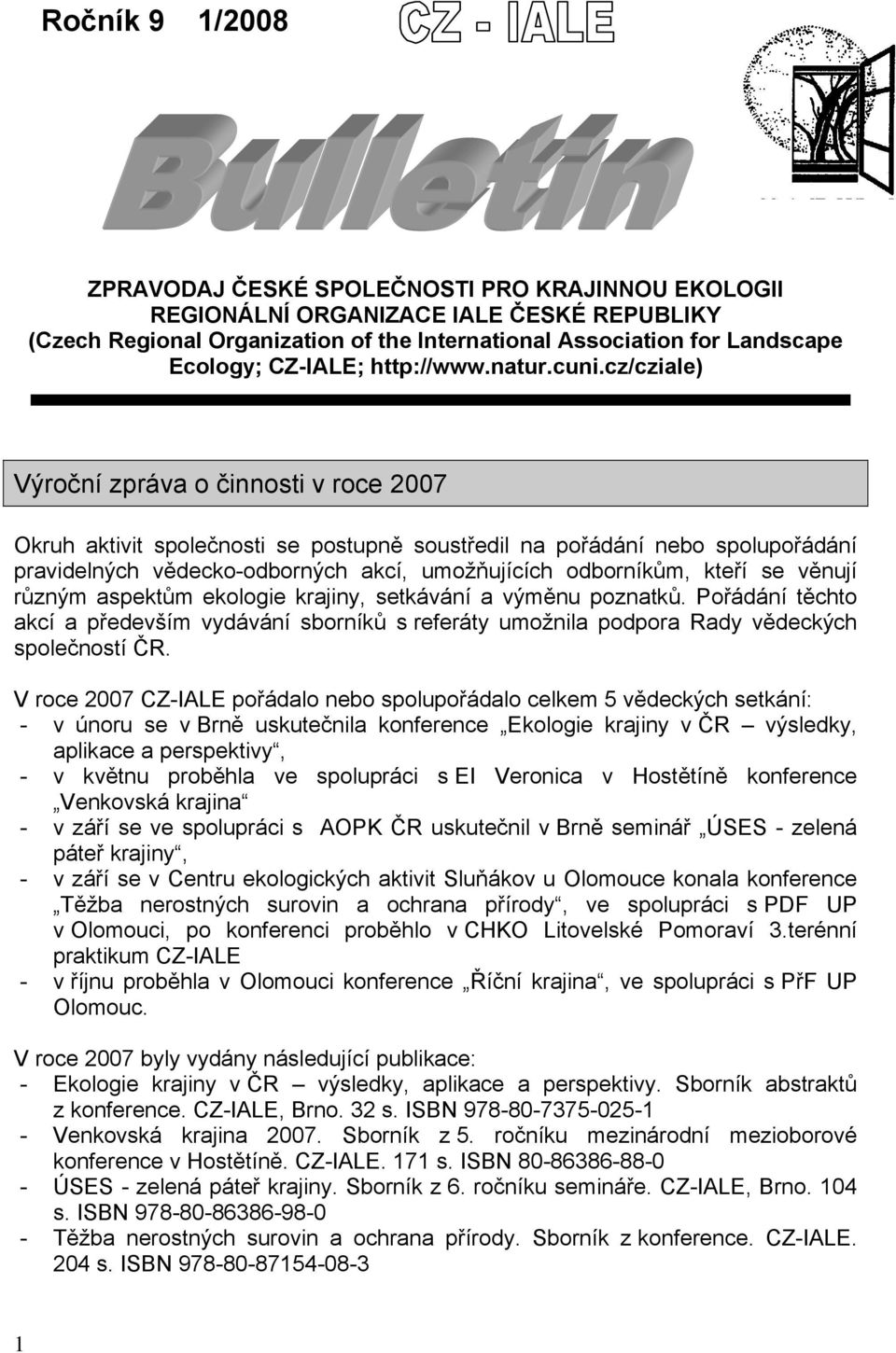 cz/cziale) Výroční zpráva o činnosti v roce 2007 Okruh aktivit společnosti se postupně soustředil na pořádání nebo spolupořádání pravidelných vědecko-odborných akcí, umožňujících odborníkům, kteří se