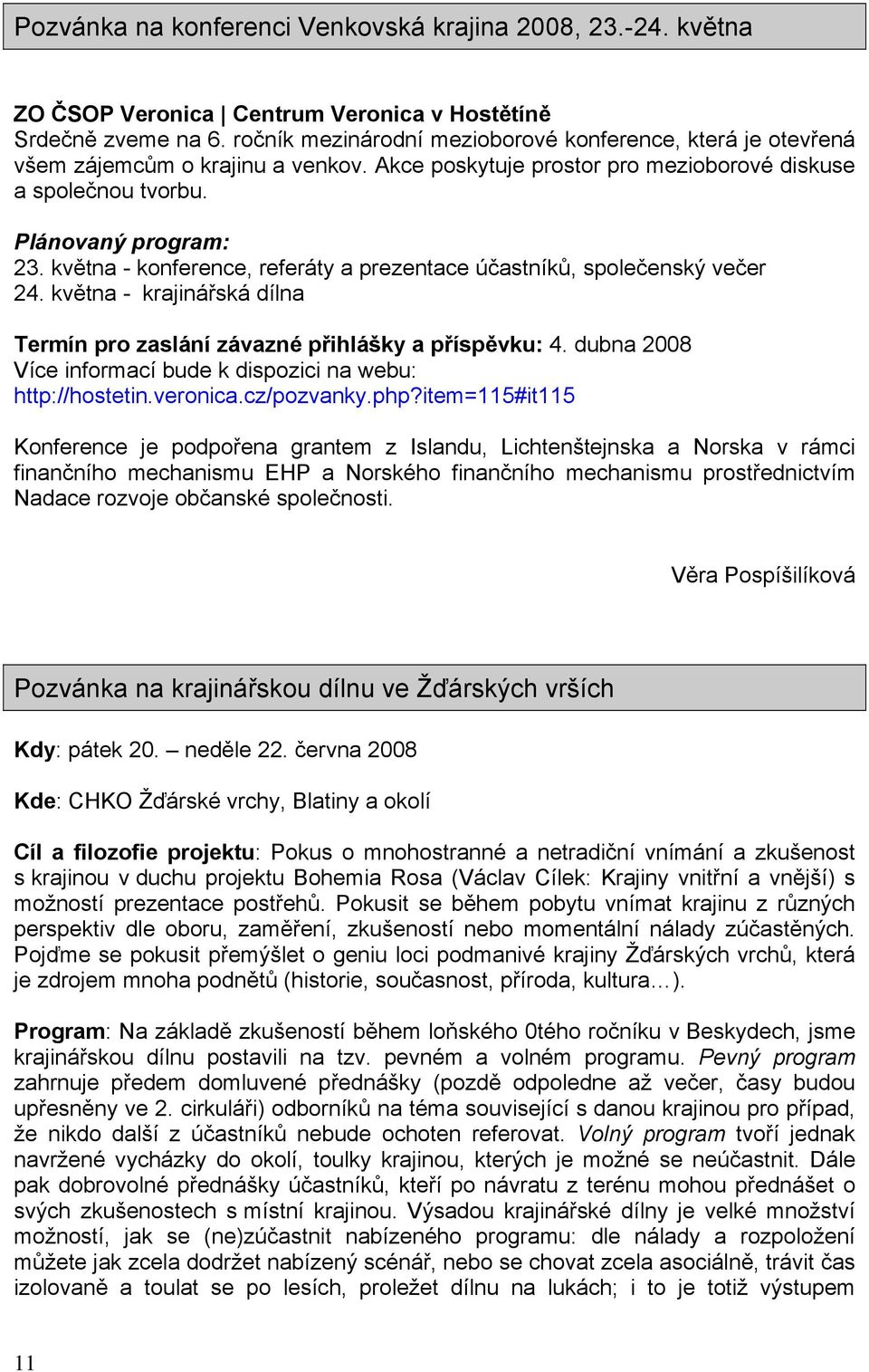 května - konference, referáty a prezentace účastníků, společenský večer 24. května - krajinářská dílna Termín pro zaslání závazné přihlášky a příspěvku: 4.