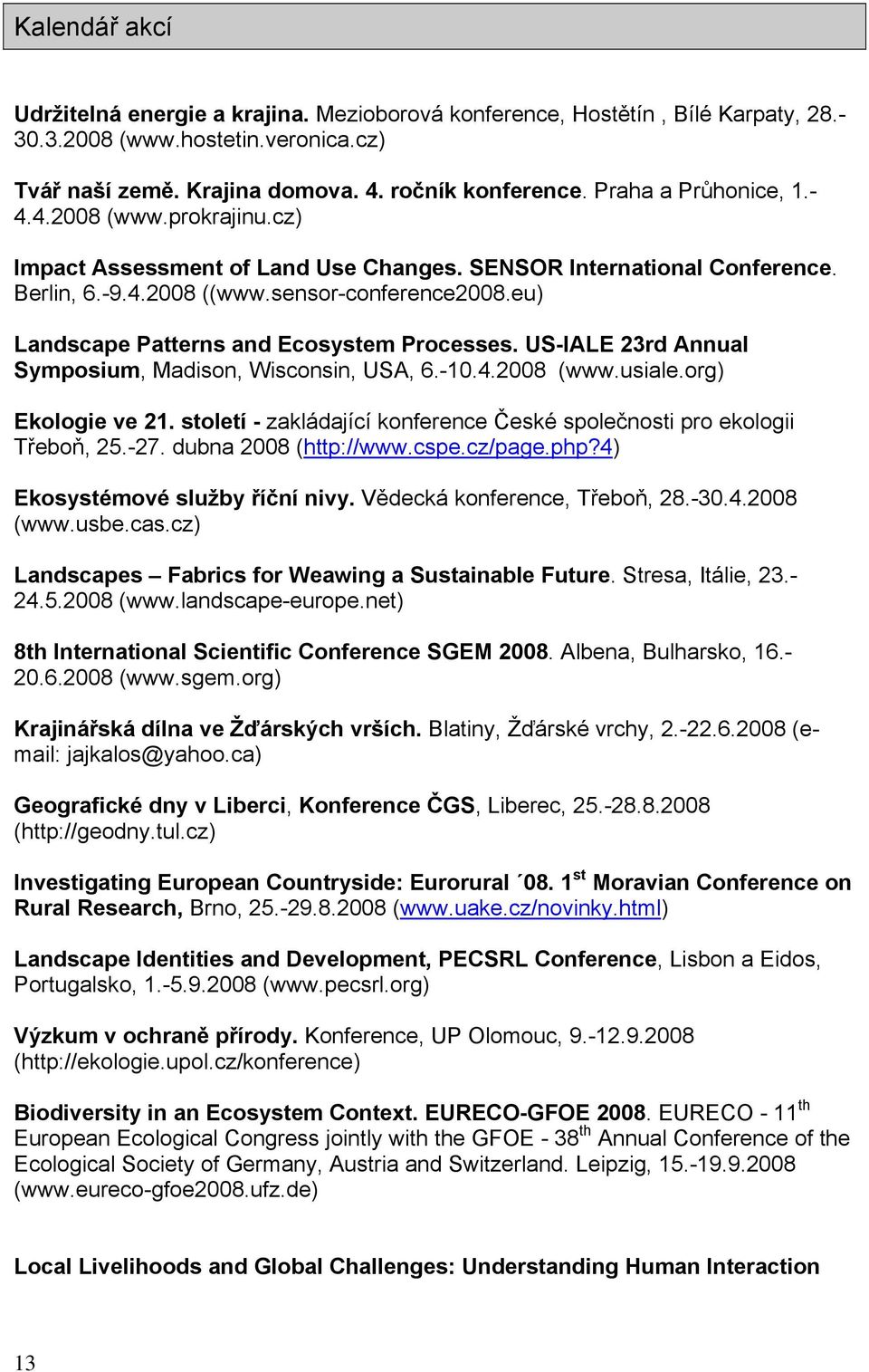 eu) Landscape Patterns and Ecosystem Processes. US-IALE 23rd Annual Symposium, Madison, Wisconsin, USA, 6.-10.4.2008 (www.usiale.org) Ekologie ve 21.