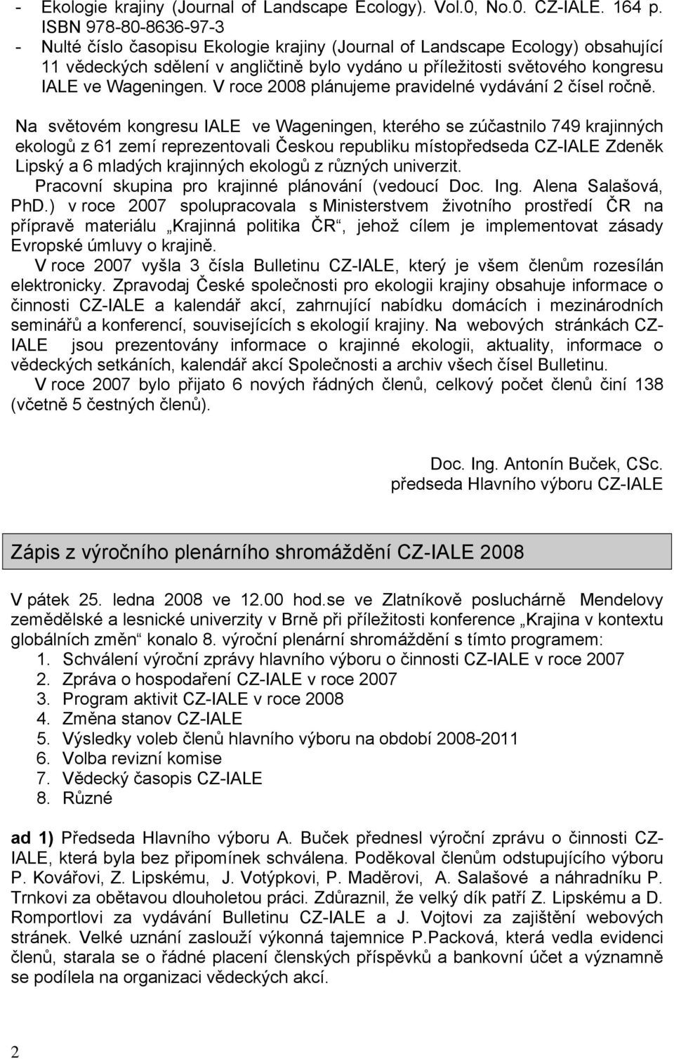 Wageningen. V roce 2008 plánujeme pravidelné vydávání 2 čísel ročně.