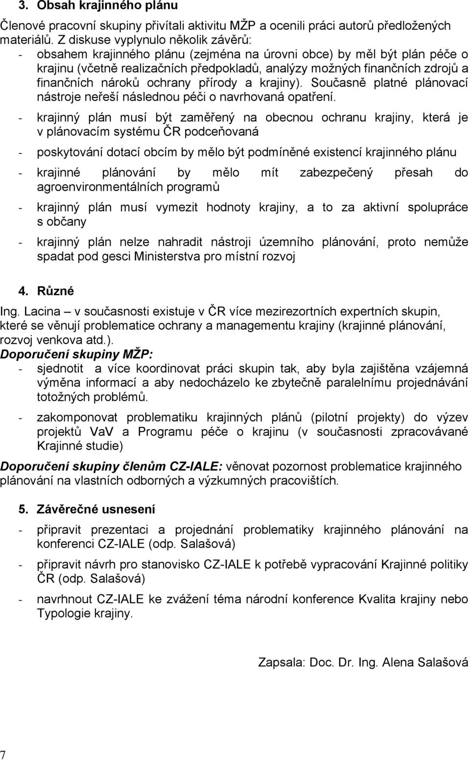 nároků ochrany přírody a krajiny). Současně platné plánovací nástroje neřeší následnou péči o navrhovaná opatření.