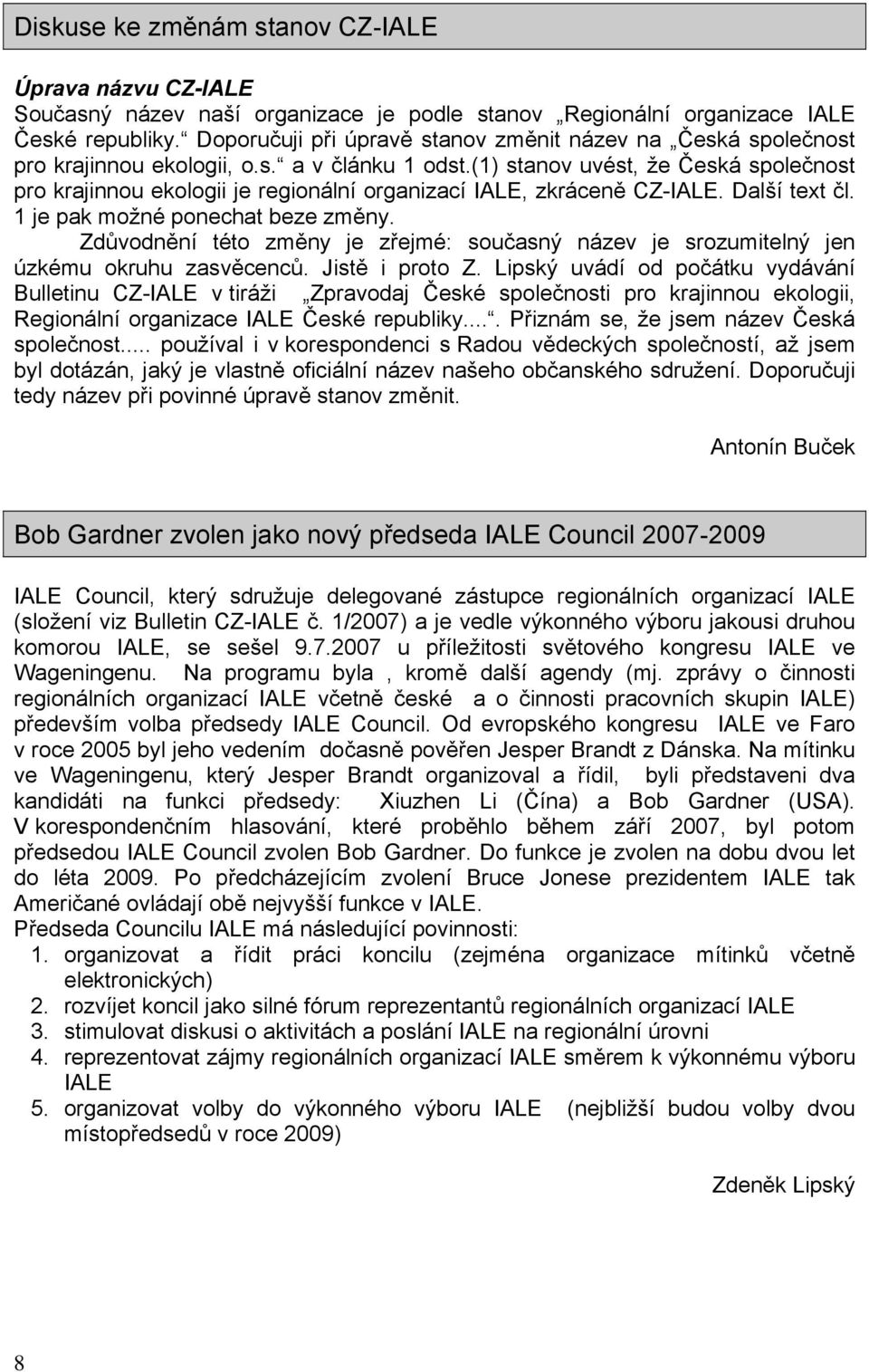 (1) stanov uvést, že Česká společnost pro krajinnou ekologii je regionální organizací IALE, zkráceně CZ-IALE. Další text čl. 1 je pak možné ponechat beze změny.