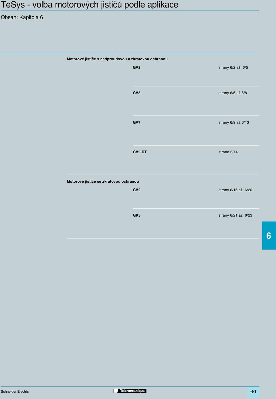 6/6 aï 6/8 GV7 strany 6/9 aï 6/13 GV2-RT strana 6/14 Motorové jistiãe se