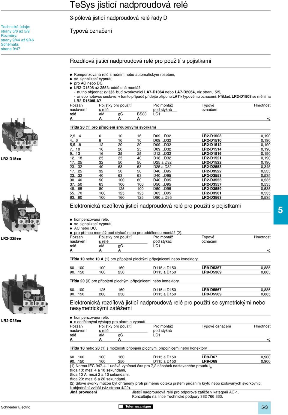 i LR2-D1508 až 2553: oddělená montáž - nutno objednat zvlášť- buď svorkovnici LA7-D1064 nebo LA7-D2064, viz stranu 5/5, - anebo hotovou sestavu, v tomto případě přidejte příponu LA7 k typovému