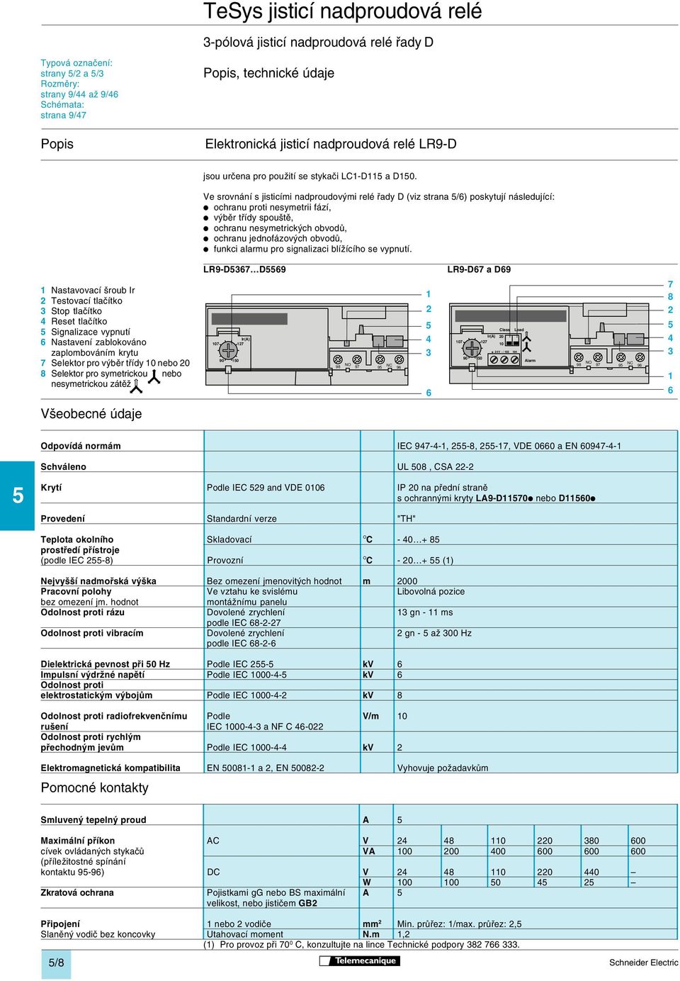 Ve srovnání s jisticími nadproudovými relé řady D (viz strana 5/6) poskytují následující: i ochranu proti nesymetrii fází, i výběr třídy spouště, i ochranu nesymetrických obvodů, i ochranu