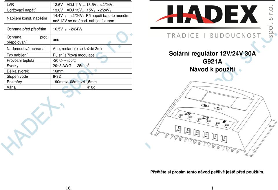 5V ; 2/24V; Ochrana přepólování proti Nadproudová ochrana ano Ano, restartuje se každé 2min.