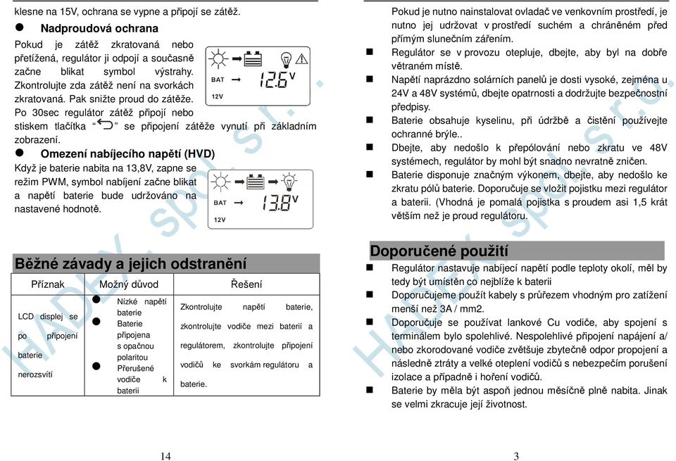 Omezení nabíjecího napětí (HVD) Když je baterie nabita na 13,8V, zapne se režim PWM, symbol nabíjení začne blikat a napětí baterie bude udržováno na nastavené hodnotě.