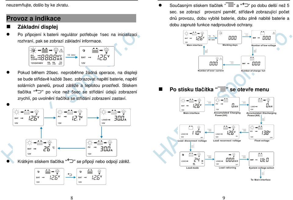 se zobrazí provozní paměť, střídavě zobrazující počet dnů provozu, dobu vybité baterie, dobu plně nabité baterie a dobu zapnuté funkce nadproudové ochrany. Pokud během 20sec.
