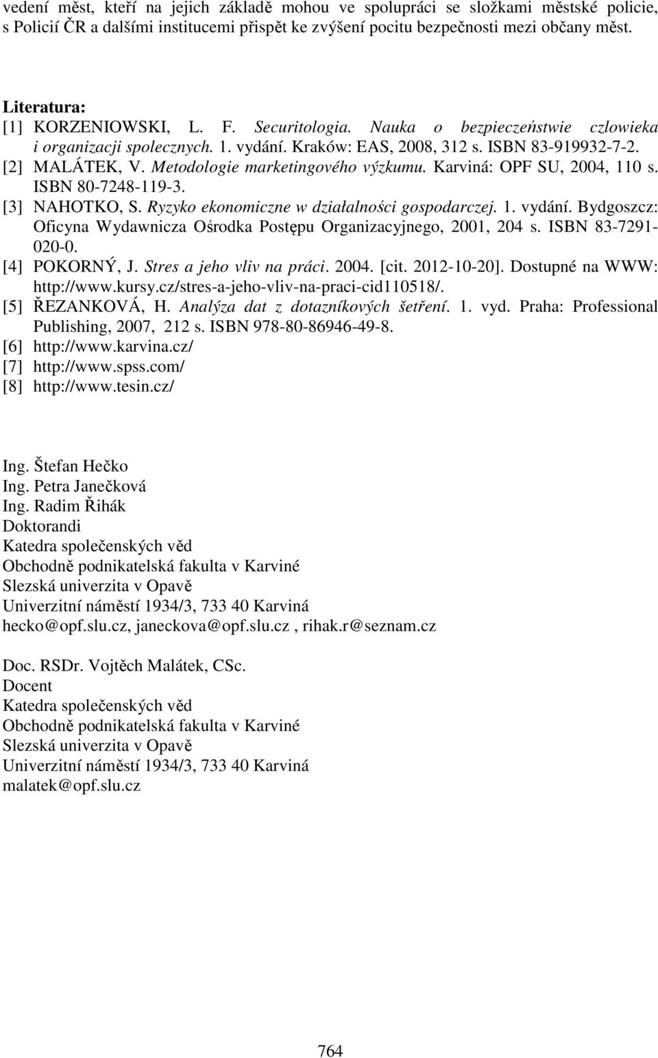 Metodologie marketingového výzkumu. : OPF SU, 2004, 110 s. ISBN 80-7248-119-3. [3] NAHOTKO, S. Ryzyko ekonomiczne w działalności gospodarczej. 1. vydání.