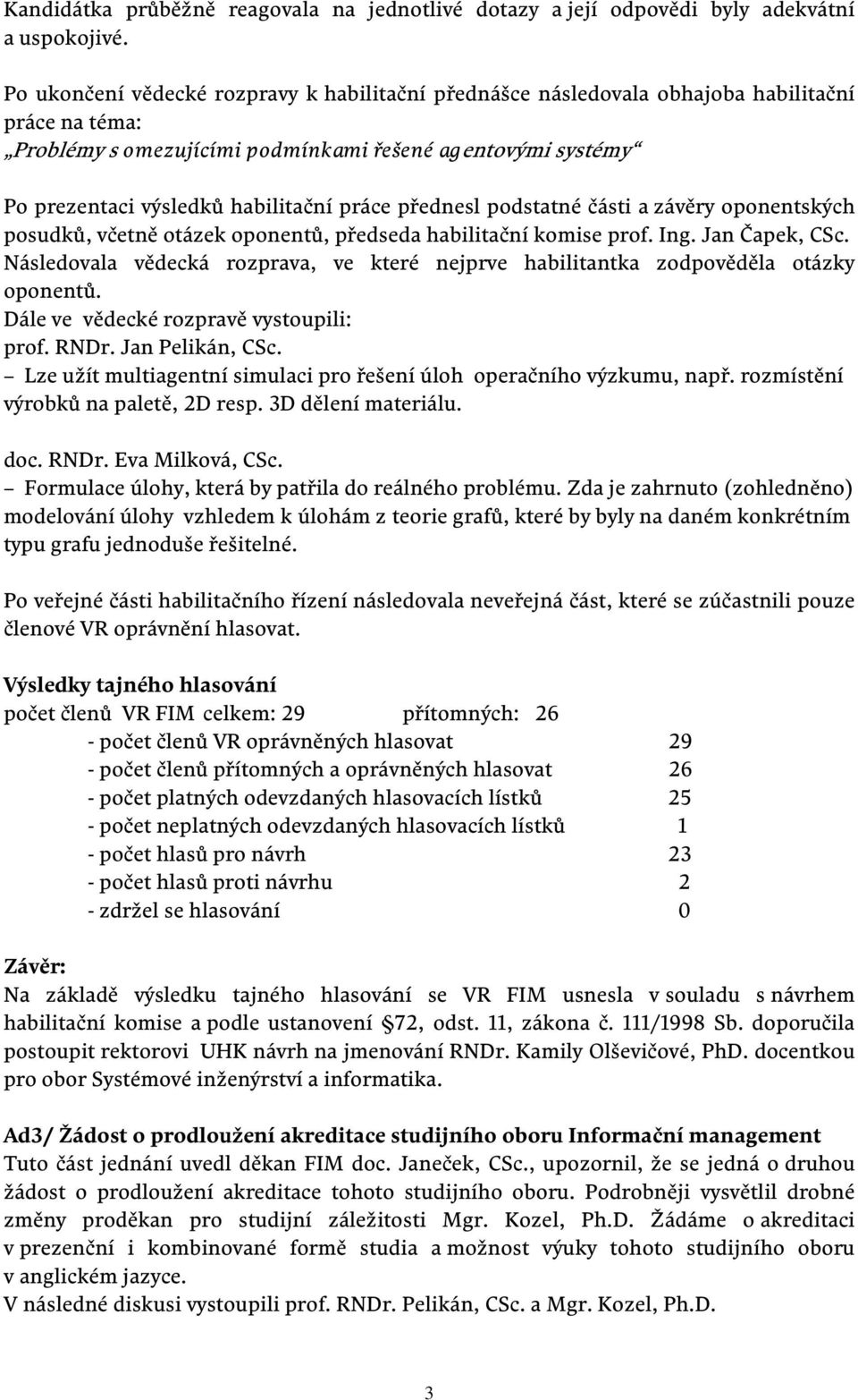 práce přednesl podstatné části a závěry oponentských posudků, včetně otázek oponentů, předseda habilitační komise prof. Ing. Jan Čapek, CSc.