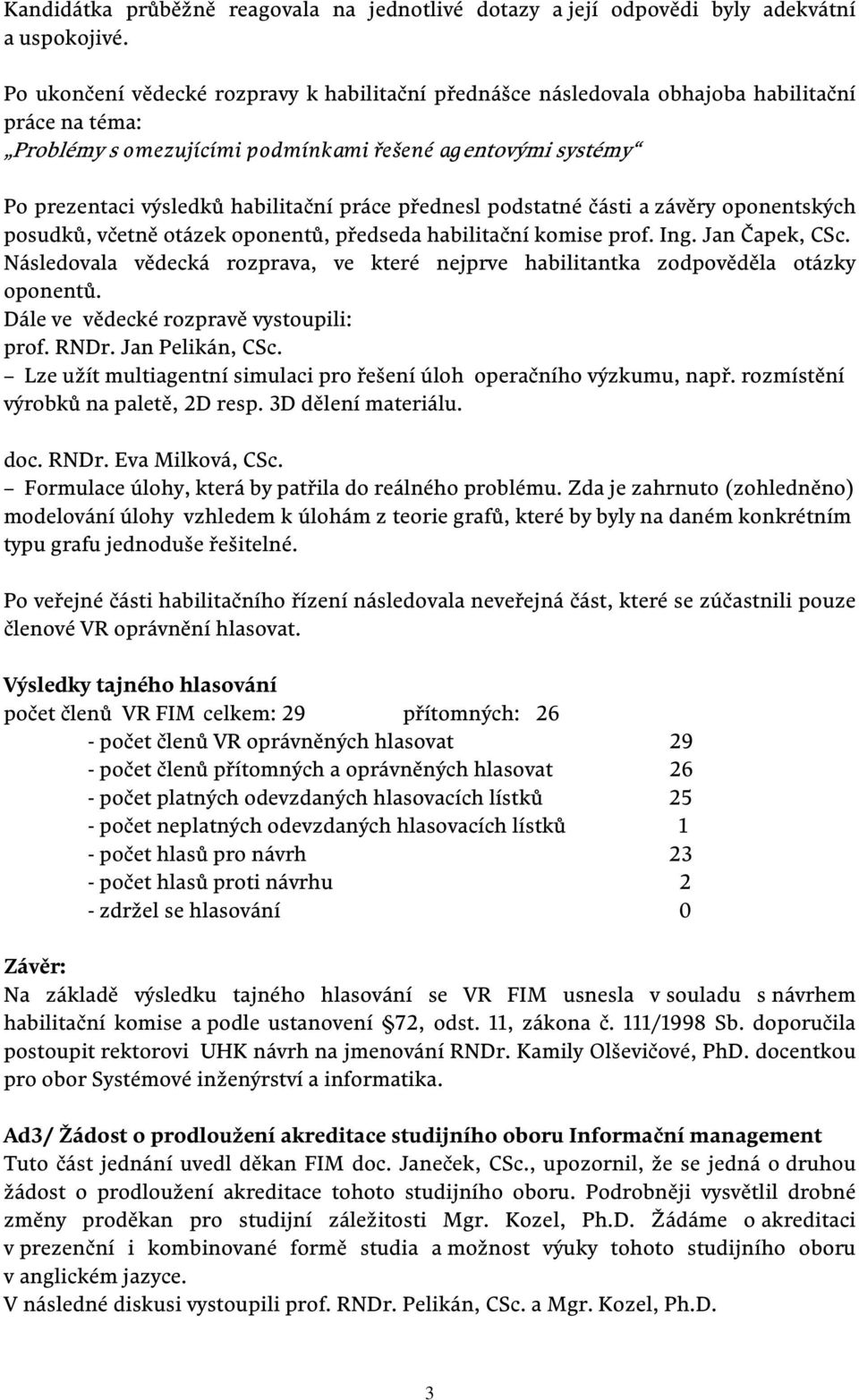 práce přednesl podstatné části a závěry oponentských posudků, včetně otázek oponentů, předseda habilitační komise prof. Ing. Jan Čapek, CSc.