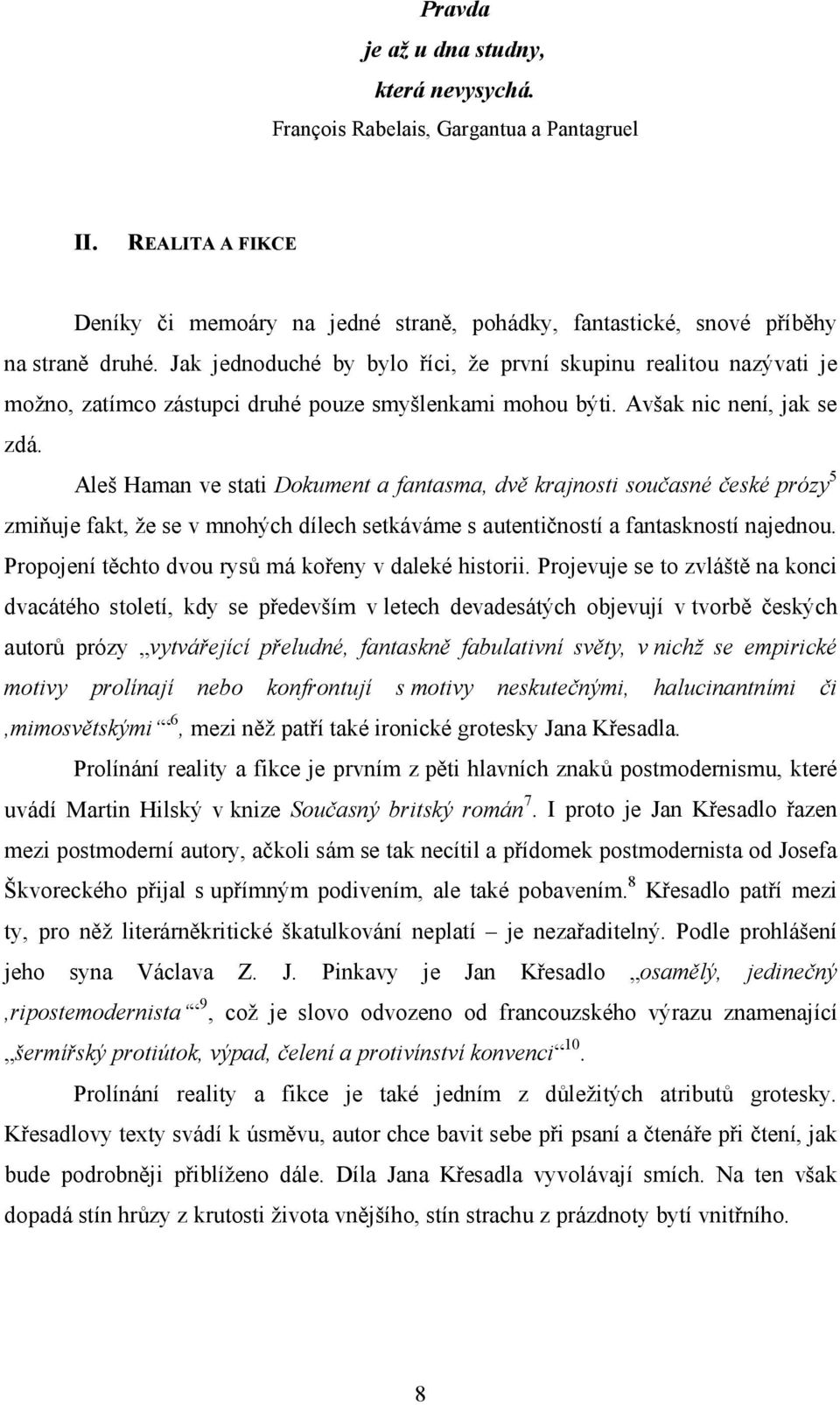 Aleš Haman ve stati Dokument a fantasma, dvě krajnosti současné české prózy 5 zmiňuje fakt, že se v mnohých dílech setkáváme s autentičností a fantaskností najednou.