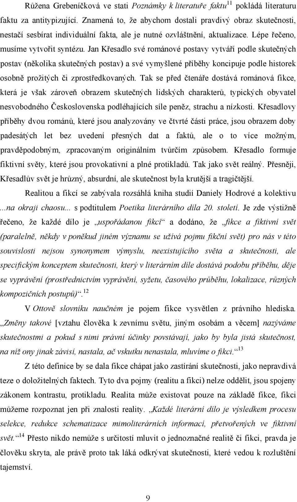 Jan Křesadlo své románové postavy vytváří podle skutečných postav (několika skutečných postav) a své vymyšlené příběhy koncipuje podle historek osobně prožitých či zprostředkovaných.