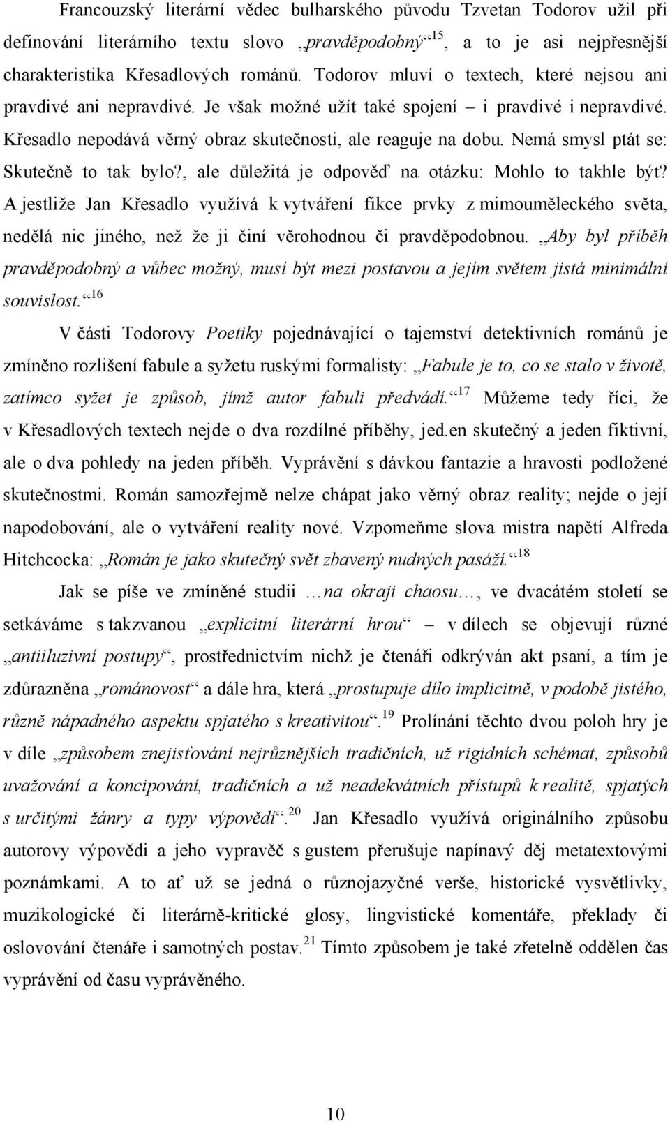 Nemá smysl ptát se: Skutečně to tak bylo?, ale důležitá je odpověď na otázku: Mohlo to takhle být?