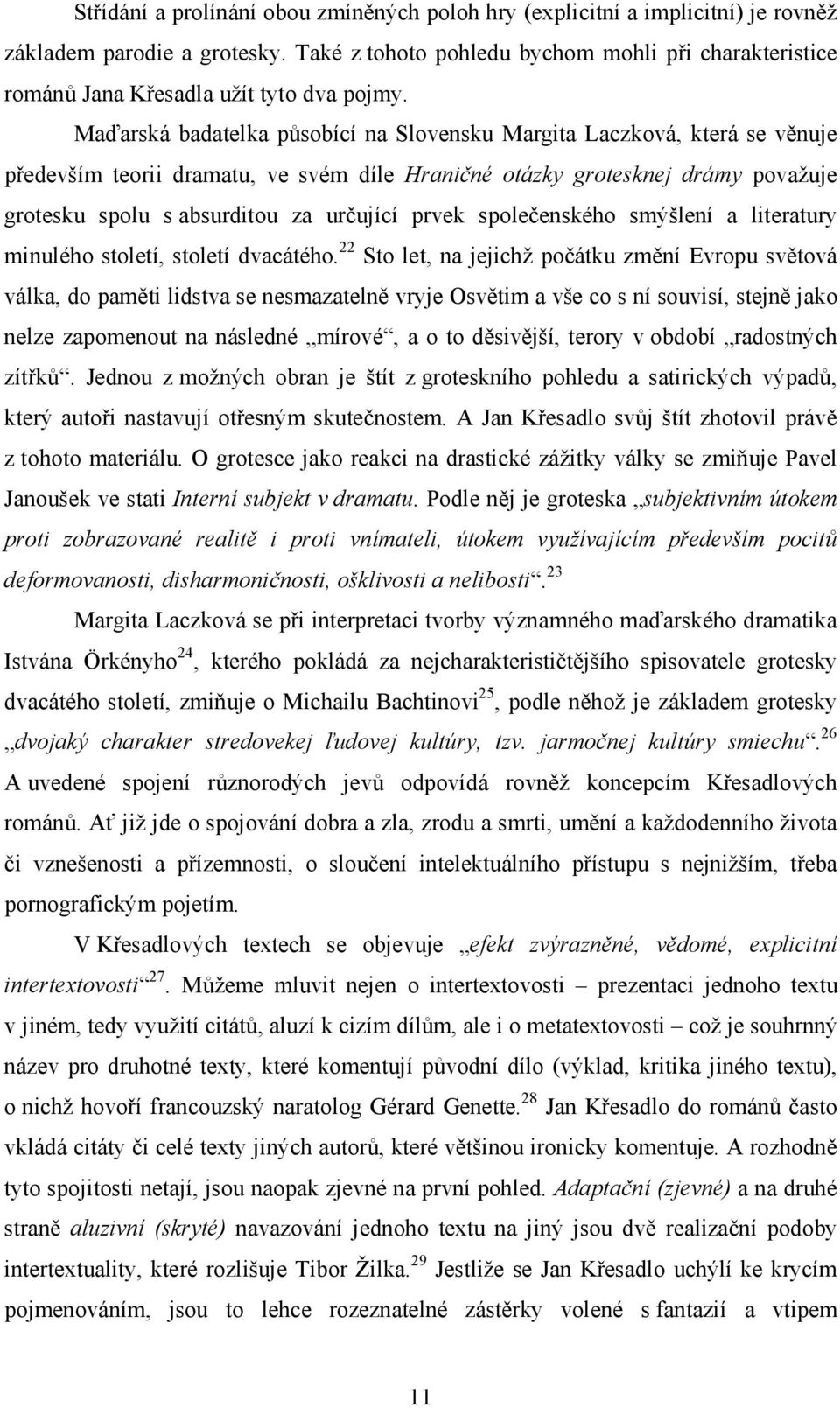 Maďarská badatelka působící na Slovensku Margita Laczková, která se věnuje především teorii dramatu, ve svém díle Hraničné otázky grotesknej drámy považuje grotesku spolu s absurditou za určující