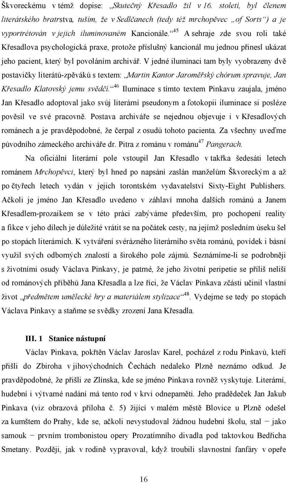 45 A sehraje zde svou roli také Křesadlova psychologická praxe, protože příslušný kancionál mu jednou přinesl ukázat jeho pacient, který byl povoláním archivář.