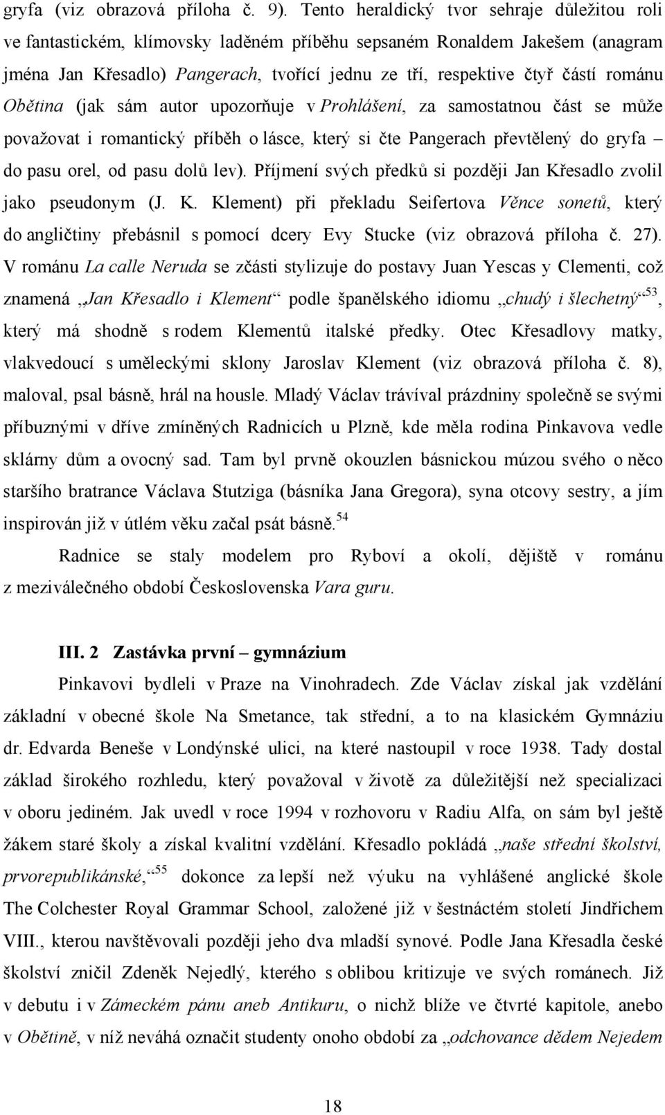 románu Obětina (jak sám autor upozorňuje v Prohlášení, za samostatnou část se může považovat i romantický příběh o lásce, který si čte Pangerach převtělený do gryfa do pasu orel, od pasu dolů lev).