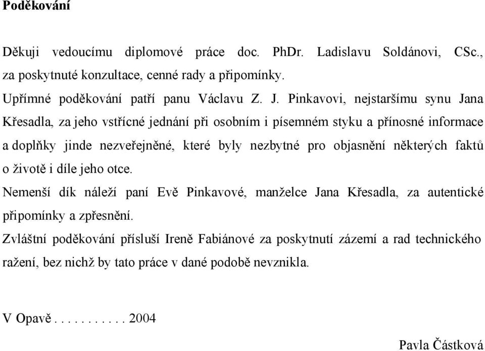 Pinkavovi, nejstaršímu synu Jana Křesadla, za jeho vstřícné jednání při osobním i písemném styku a přínosné informace a doplňky jinde nezveřejněné, které byly nezbytné