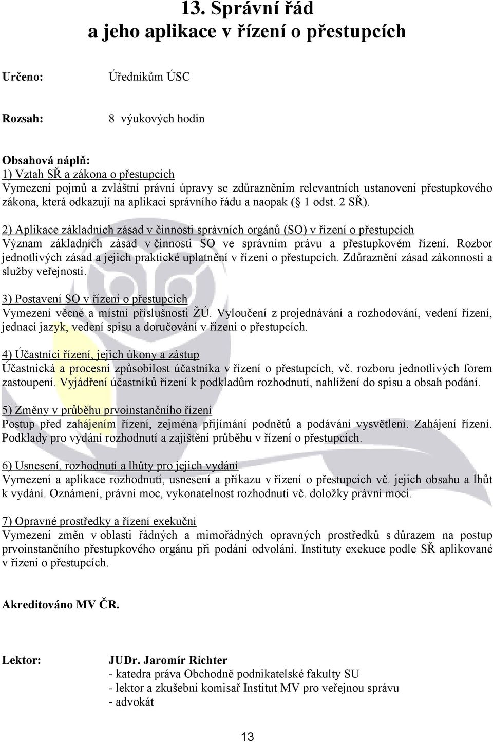 2) Aplikace základních zásad v činnosti správních orgánů (SO) v řízení o přestupcích Význam základních zásad v činnosti SO ve správním právu a přestupkovém řízení.