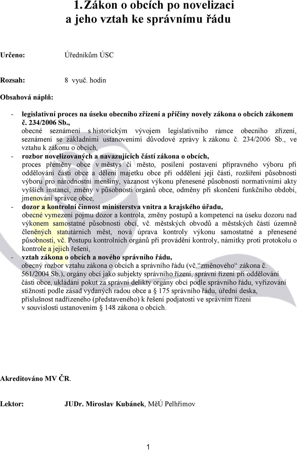 , ve vztahu k zákonu o obcích, - rozbor novelizovaných a navazujících částí zákona o obcích, proces přeměny obce v městys či město, posílení postavení přípravného výboru při oddělování části obce a