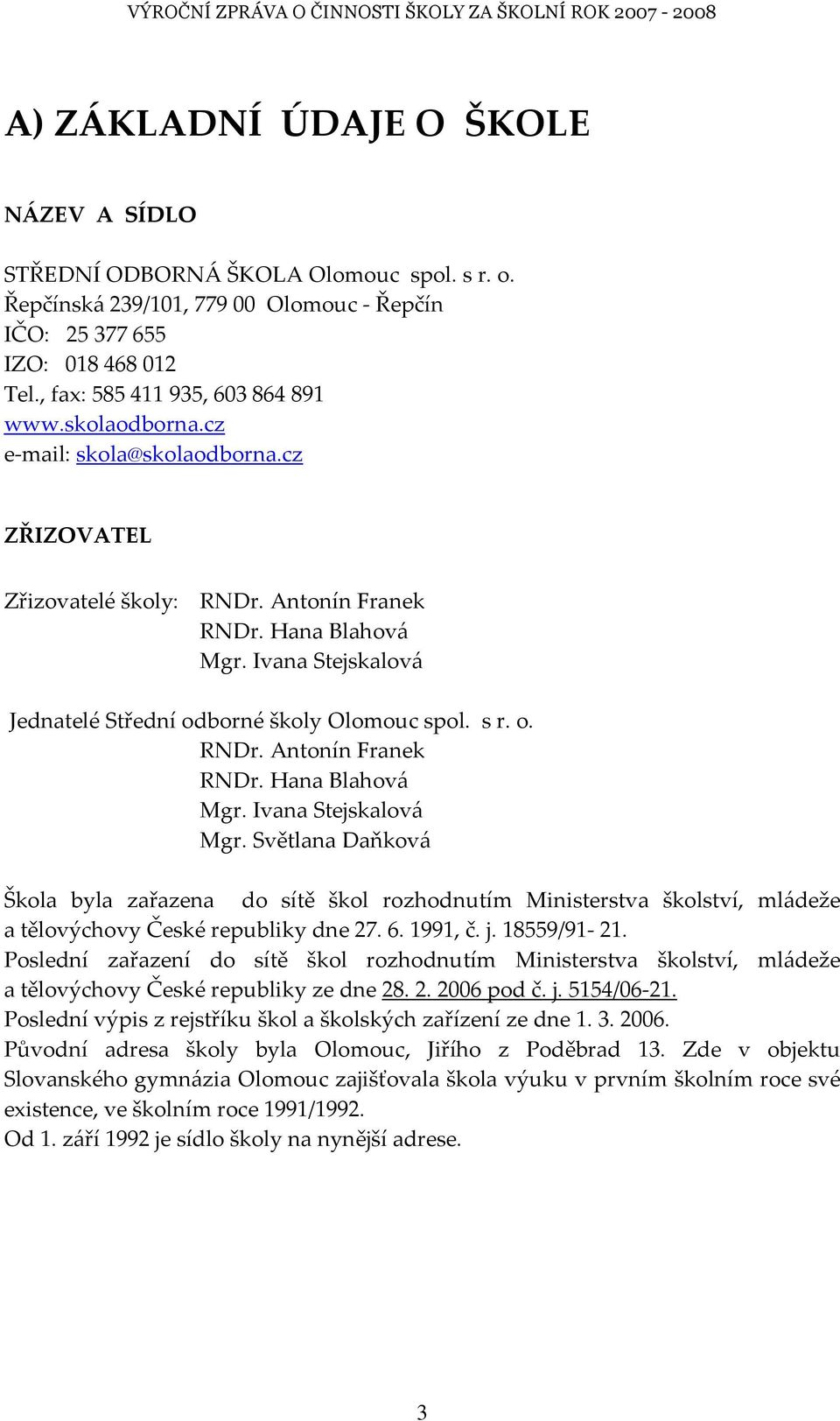 Světlana Daňková Škola byla zařazena do sítě škol rozhodnutím Ministerstva školství, mládeže a tělovýchovy České republiky dne 27. 6. 1991, č. j. 18559/91 21.