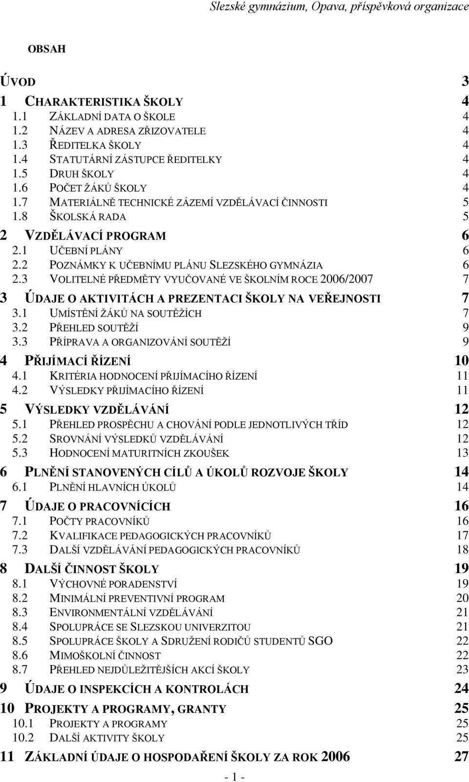 3 VOLITELNÉ PŘEDMĚTY VYUČOVANÉ VE ŠKOLNÍM ROCE 2006/2007 7 3 ÚDAJE O AKTIVITÁCH A PREZENTACI ŠKOLY NA VEŘEJNOSTI 7 3.1 UMÍSTĚNÍ ŽÁKŮ NA SOUTĚŽÍCH 7 3.2 PŘEHLED SOUTĚŽÍ 9 3.