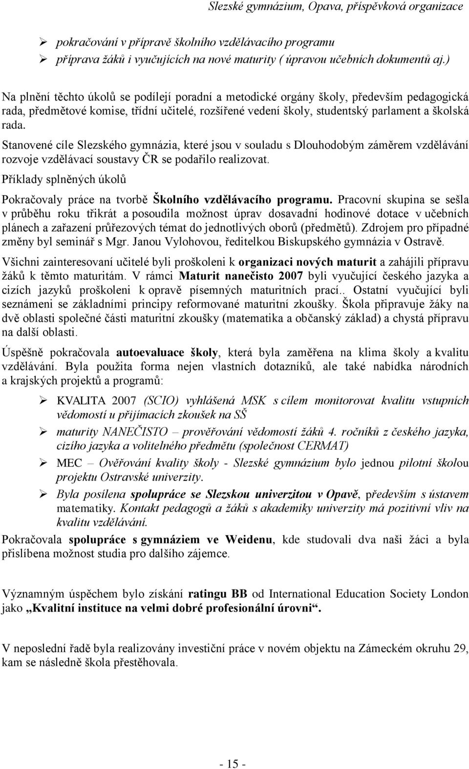 Stanovené cíle Slezského gymnázia, které jsou v souladu s Dlouhodobým záměrem vzdělávání rozvoje vzdělávací soustavy ČR se podařilo realizovat.