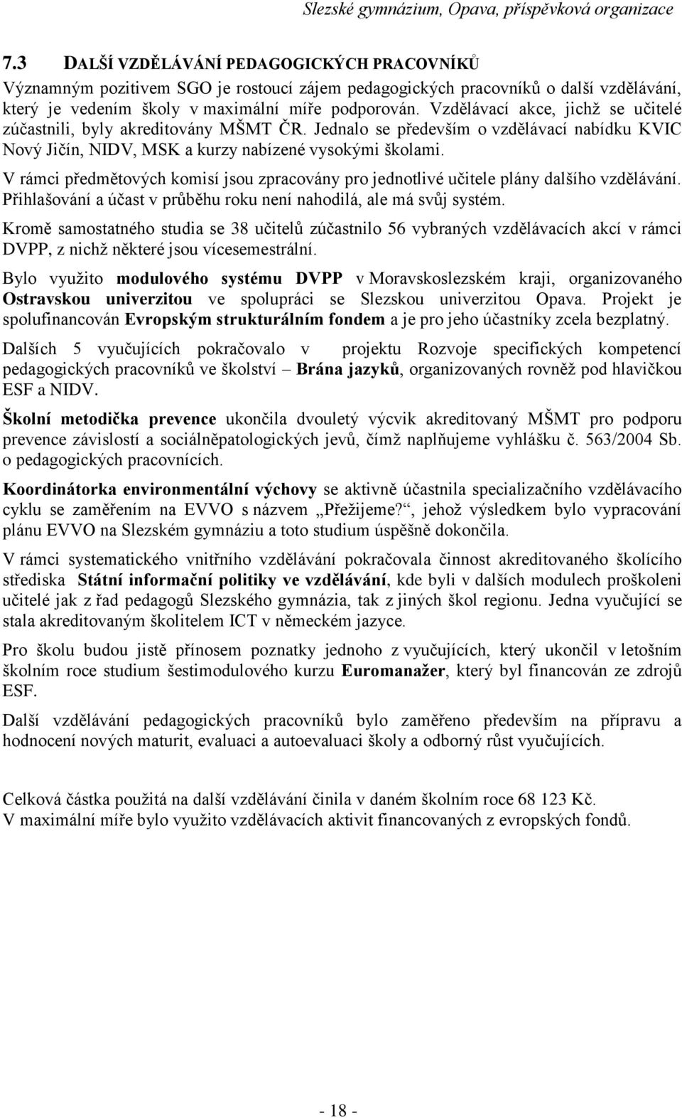 V rámci předmětových komisí jsou zpracovány pro jednotlivé učitele plány dalšího vzdělávání. Přihlašování a účast v průběhu roku není nahodilá, ale má svůj systém.