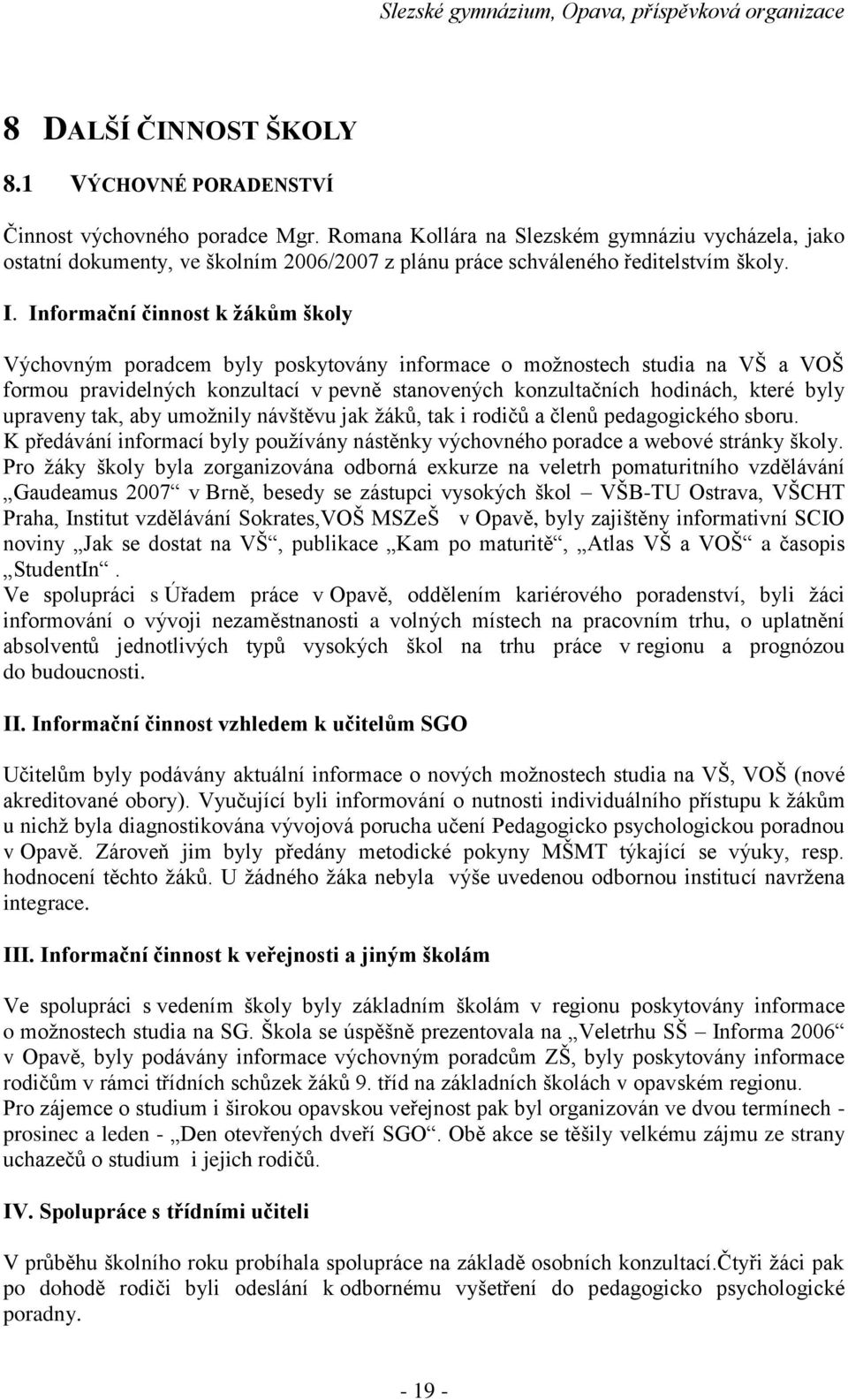 Informační činnost k žákům školy Výchovným poradcem byly poskytovány informace o možnostech studia na VŠ a VOŠ formou pravidelných konzultací v pevně stanovených konzultačních hodinách, které byly