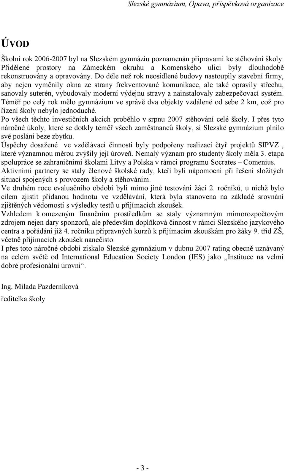 a nainstalovaly zabezpečovací systém. Téměř po celý rok mělo gymnázium ve správě dva objekty vzdálené od sebe 2 km, což pro řízení školy nebylo jednoduché.