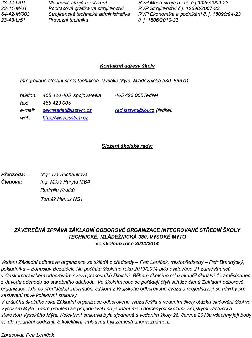 1606/2010-23 Kontaktní adresy školy Integrovaná střední škola technická, Vysoké Mýto, Mládeţnická 380, 566 01 telefon: 465 420 405 spojovatelka 465 423 005 ředitel fax: 465 423 005 e-mail: