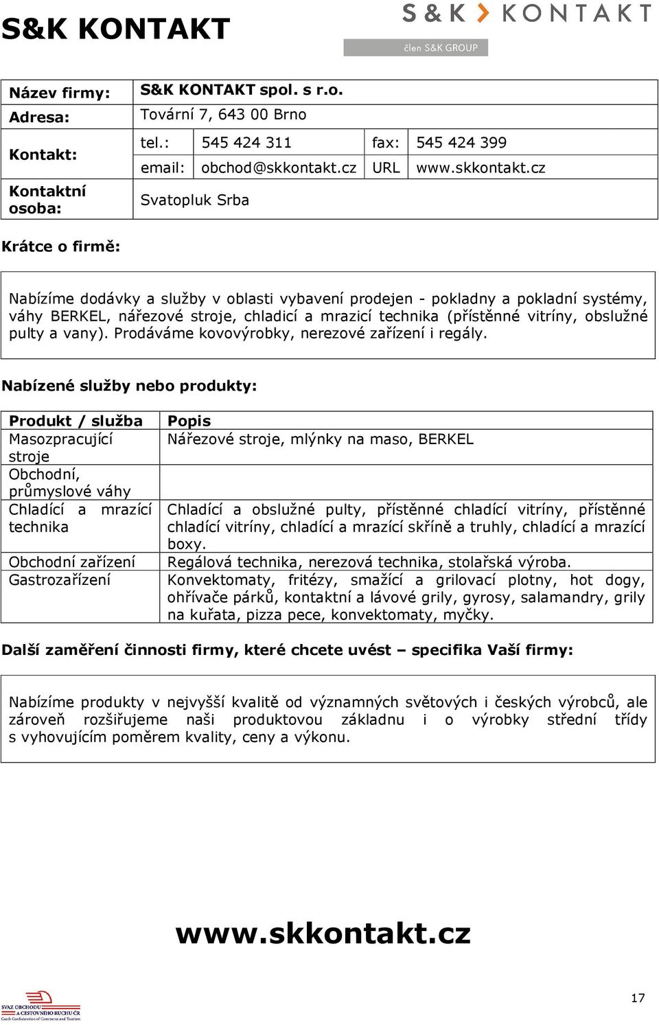 cz Svatopluk Srba Nabízíme dodávky a služby v oblasti vybavení prodejen - pokladny a pokladní systémy, váhy BERKEL, nářezové stroje, chladicí a mrazicí technika (přístěnné vitríny, obslužné pulty a