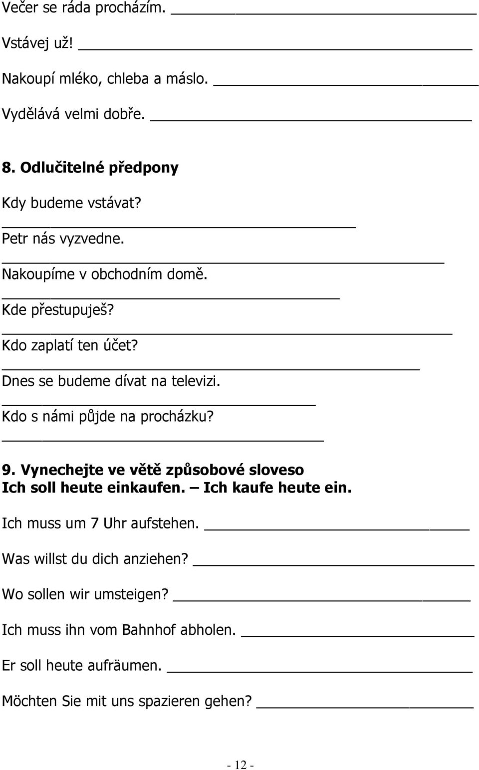 Kdo s námi půjde na procházku? 9. Vynechejte ve větě způsobové sloveso Ich soll heute einkaufen. Ich kaufe heute ein.