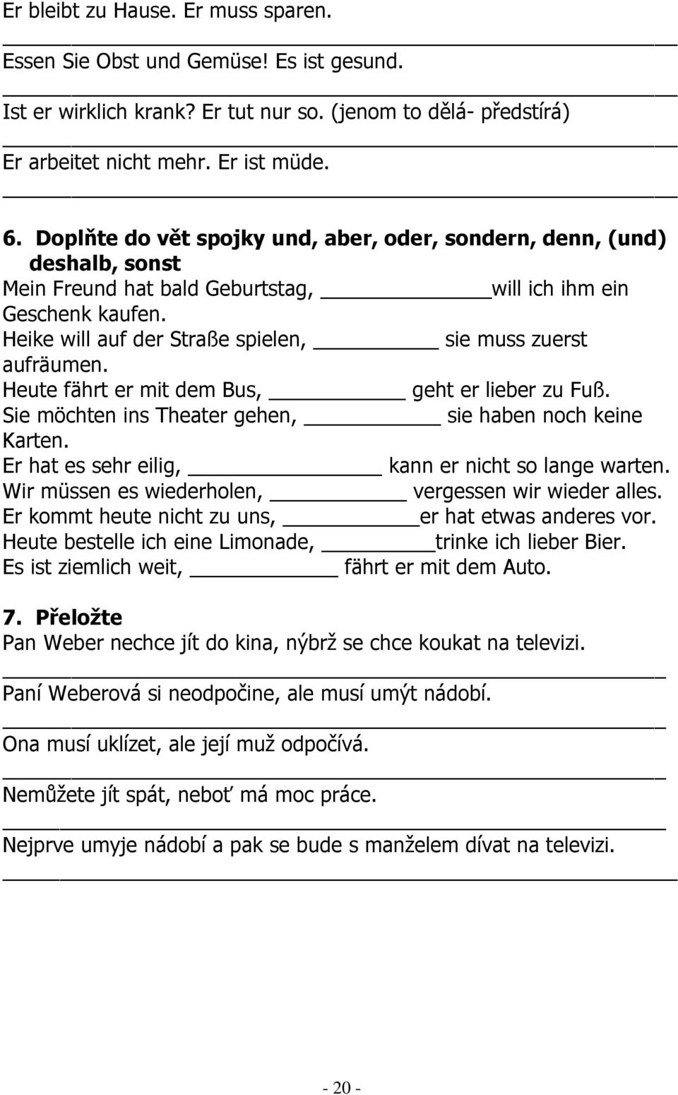 Heike will auf der Straße spielen, sie muss zuerst aufräumen. Heute fährt er mit dem Bus, geht er lieber zu Fuß. Sie möchten ins Theater gehen, sie haben noch keine Karten.