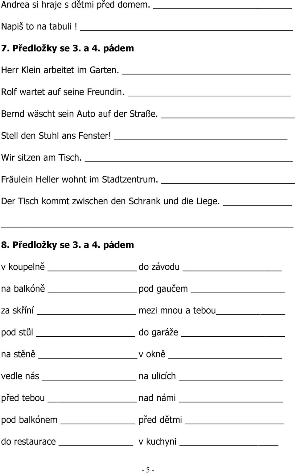 Fräulein Heller wohnt im Stadtzentrum. Der Tisch kommt zwischen den Schrank und die Liege. 8. Předložky se 3. a 4.